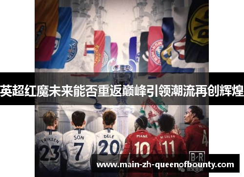 英超红魔未来能否重返巅峰引领潮流再创辉煌