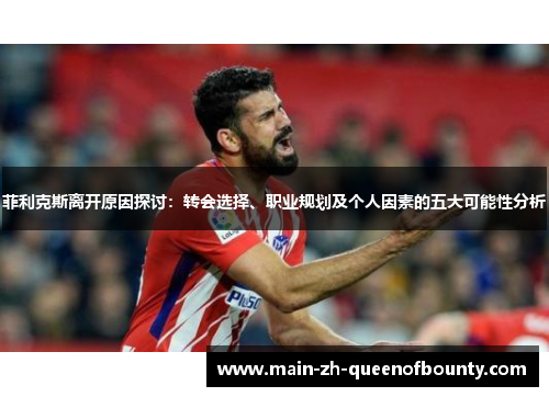 菲利克斯离开原因探讨：转会选择、职业规划及个人因素的五大可能性分析
