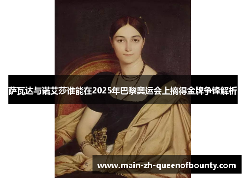 萨瓦达与诺艾莎谁能在2025年巴黎奥运会上摘得金牌争锋解析
