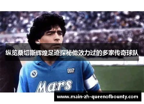 纵览桑切斯辉煌足迹探秘他效力过的多家传奇球队
