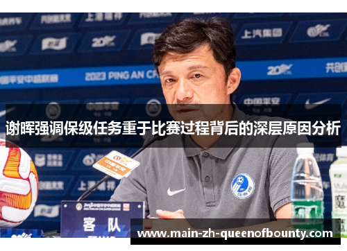 谢晖强调保级任务重于比赛过程背后的深层原因分析
