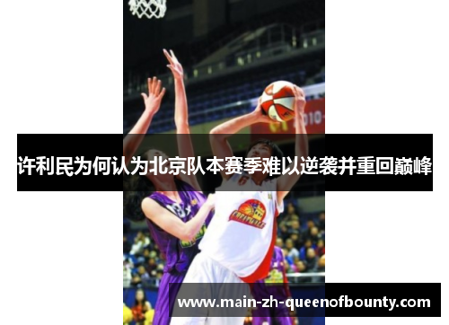 许利民为何认为北京队本赛季难以逆袭并重回巅峰