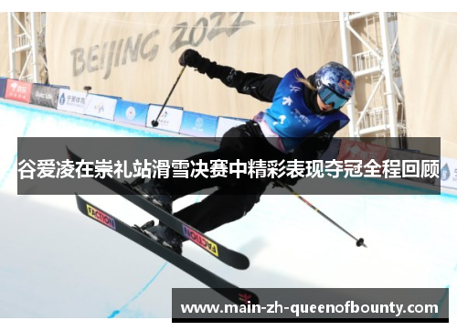 谷爱凌在崇礼站滑雪决赛中精彩表现夺冠全程回顾