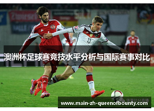 澳洲杯足球赛竞技水平分析与国际赛事对比