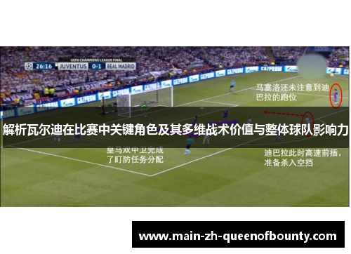 解析瓦尔迪在比赛中关键角色及其多维战术价值与整体球队影响力