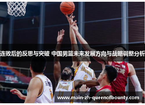 连败后的反思与突破 中国男篮未来发展方向与战略调整分析