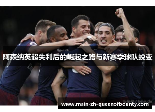 阿森纳英超失利后的崛起之路与新赛季球队蜕变