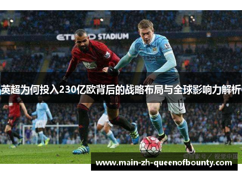 英超为何投入230亿欧背后的战略布局与全球影响力解析