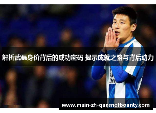 解析武磊身价背后的成功密码 揭示成就之路与背后动力