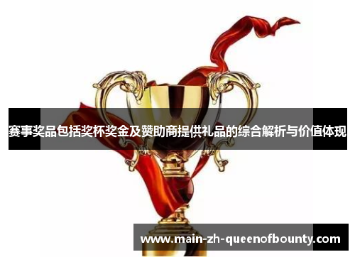 赛事奖品包括奖杯奖金及赞助商提供礼品的综合解析与价值体现