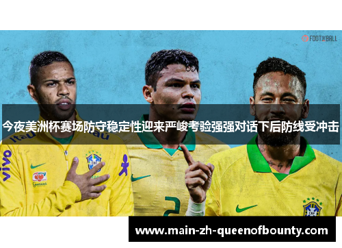 今夜美洲杯赛场防守稳定性迎来严峻考验强强对话下后防线受冲击