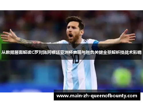 从数据层面解读C罗对阵阿根廷亚洲杯表现与胜负关键全景解析技战术影响