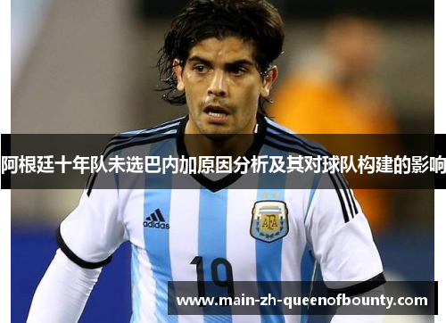 阿根廷十年队未选巴内加原因分析及其对球队构建的影响 阿根廷十年队未选巴内加原因分析及其对球队构建的影响
