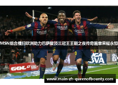 MSN组合横扫欧洲助力巴萨登顶三冠王王朝之夜传奇篇章荣耀永恒