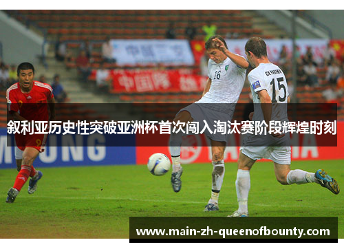 叙利亚历史性突破亚洲杯首次闯入淘汰赛阶段辉煌时刻 叙利亚历史性突破亚洲杯首次闯入淘汰赛阶段辉煌时刻