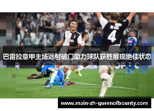 巴雷拉意甲主场远射破门助力球队获胜展现绝佳状态