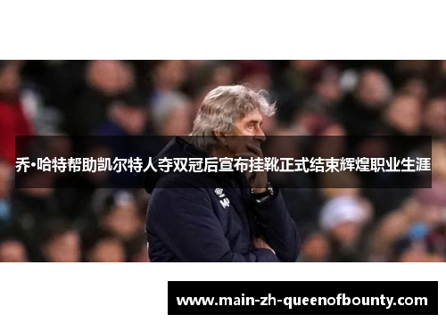 乔·哈特帮助凯尔特人夺双冠后宣布挂靴正式结束辉煌职业生涯